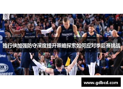 独行侠加强防守深度提升策略探索如何应对季后赛挑战